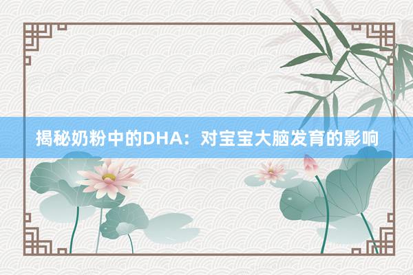 揭秘奶粉中的DHA：对宝宝大脑发育的影响